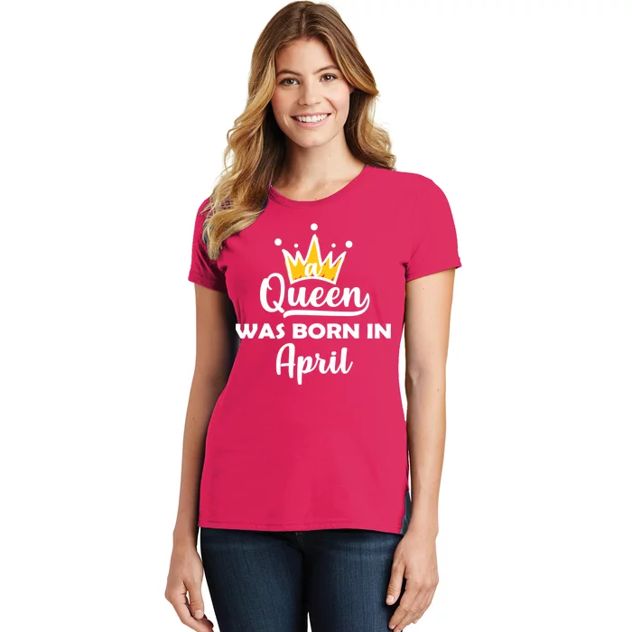 A Queen Was Born In April Birthday Women's T-Shirt