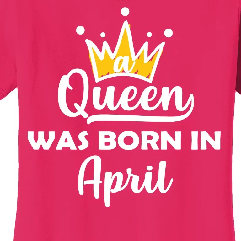 A Queen Was Born In April Birthday Women's T-Shirt