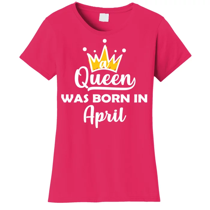 A Queen Was Born In April Birthday Women's T-Shirt