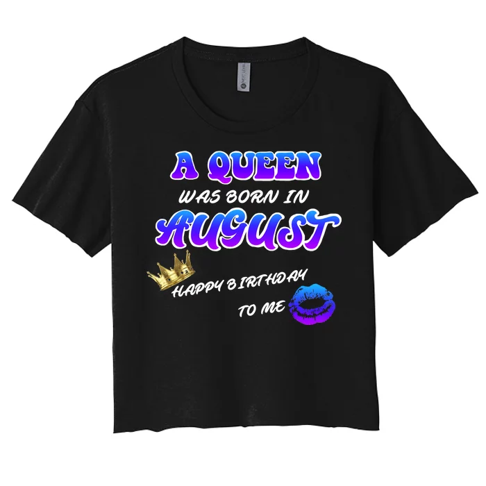 A Queen Was Born In August Happy Birthday To Me Women's Crop Top Tee