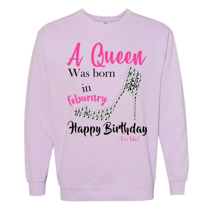 A Queen Was Born In February Birthday Garment-Dyed Sweatshirt