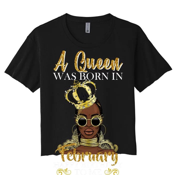 A Queen Was Born In February Happy Birthday Women's Crop Top Tee