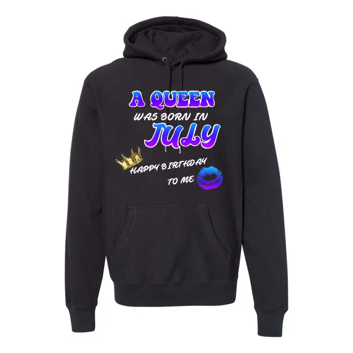 A Queen Was Born In July Happy Birthday To Me Premium Hoodie