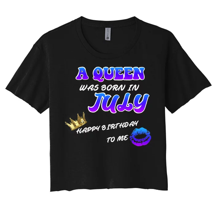 A Queen Was Born In July Happy Birthday To Me Women's Crop Top Tee