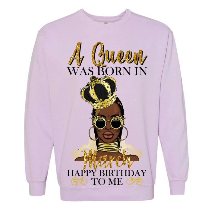 A Queen Was Born In March Happy Birthday Garment-Dyed Sweatshirt