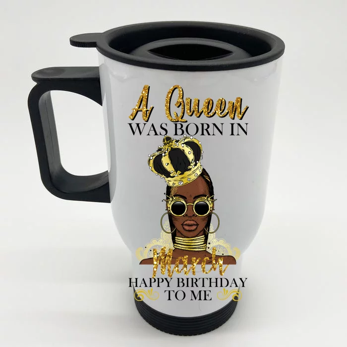 A Queen Was Born In March Happy Birthday Front & Back Stainless Steel Travel Mug