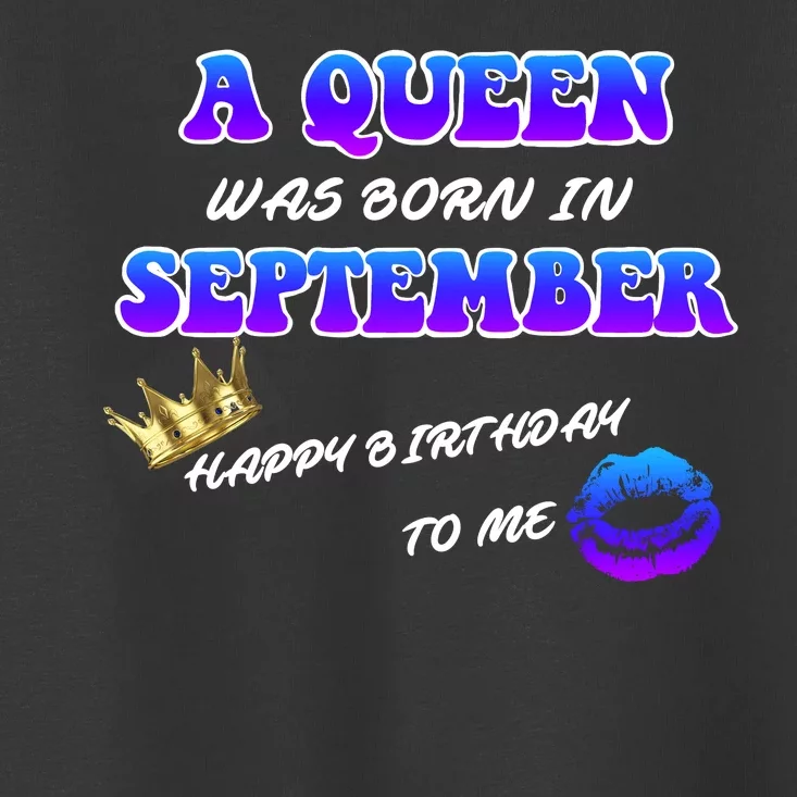 A Queen Was Born In September Happy Birthday To Me Toddler T-Shirt