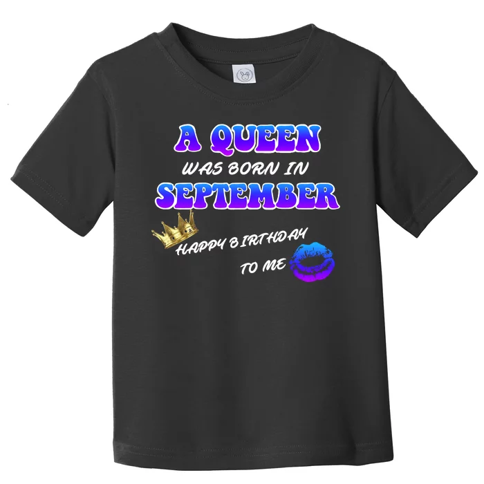 A Queen Was Born In September Happy Birthday To Me Toddler T-Shirt