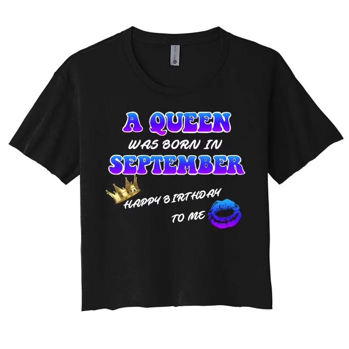 A Queen Was Born In September Happy Birthday To Me Women's Crop Top Tee