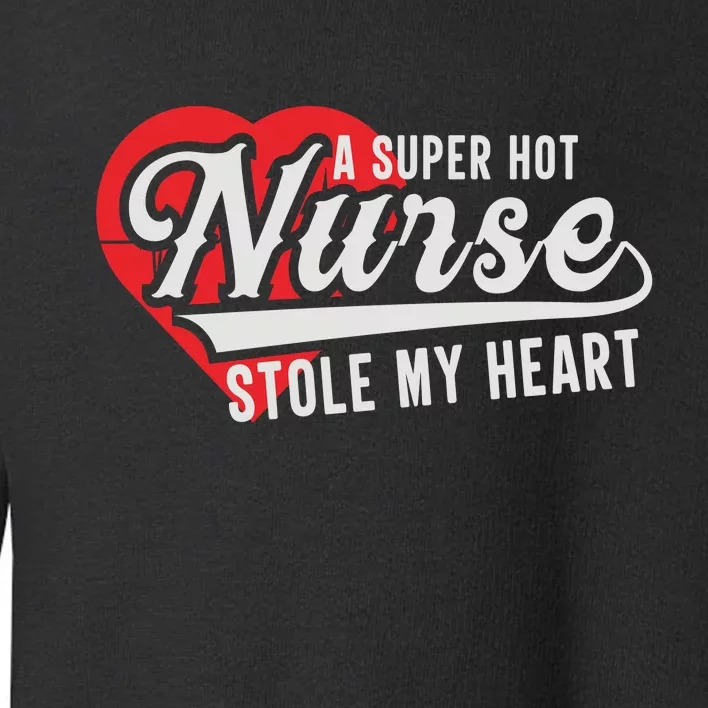 A Super Hot Nurse Stole My Heart Toddler Sweatshirt