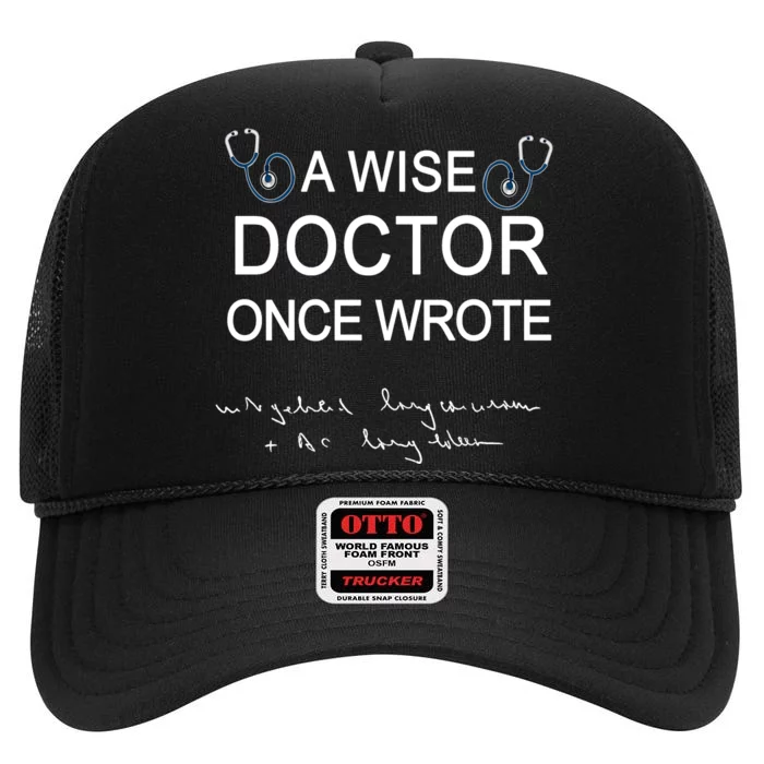 A Wise Doctor Once Wrote Medical Doctor Handwriting Funny High Crown Mesh Trucker Hat