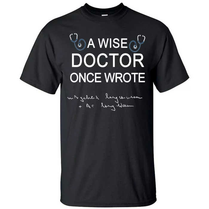 A Wise Doctor Once Wrote Medical Doctor Handwriting Funny Tall T-Shirt