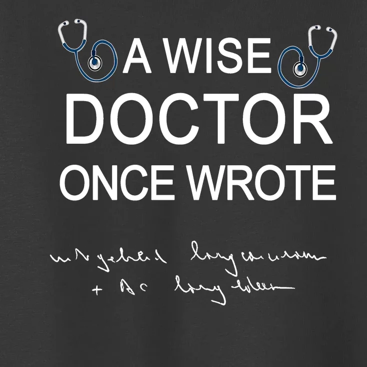 A Wise Doctor Once Wrote Medical Doctor Handwriting Funny Toddler T-Shirt