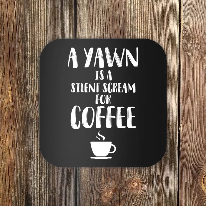 A Yawn Is A Silent Scream For Coffee Coaster