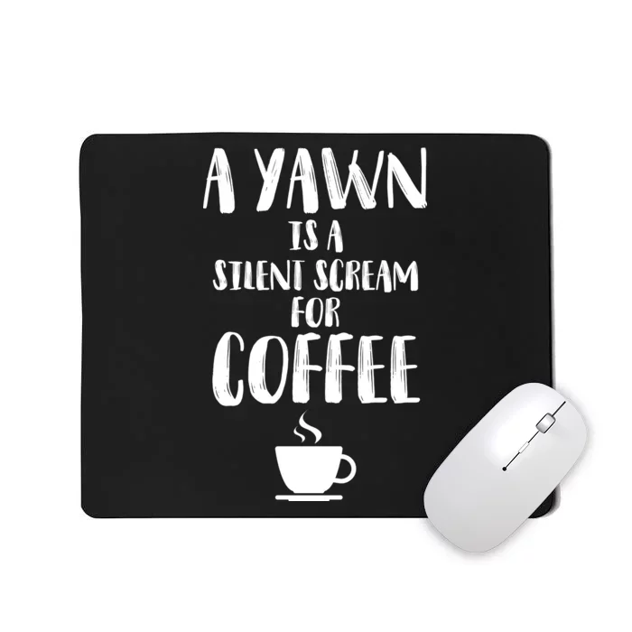 A Yawn Is A Silent Scream For Coffee Mousepad