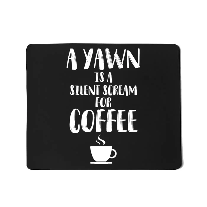 A Yawn Is A Silent Scream For Coffee Mousepad