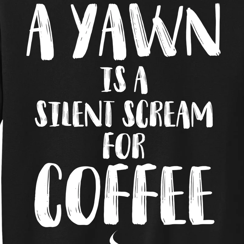 A Yawn Is A Silent Scream For Coffee Tall Sweatshirt