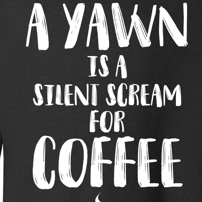 A Yawn Is A Silent Scream For Coffee Toddler Sweatshirt