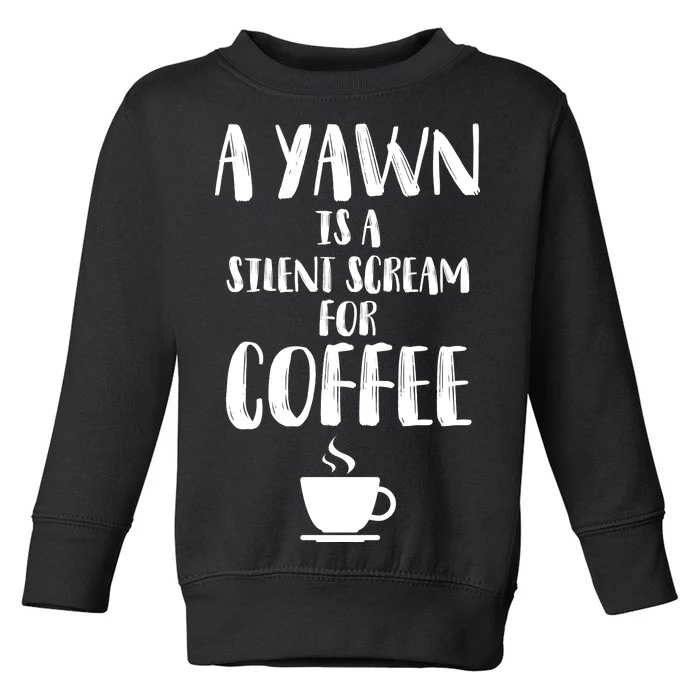 A Yawn Is A Silent Scream For Coffee Toddler Sweatshirt