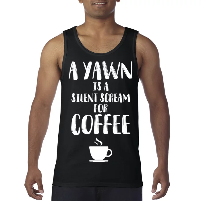 A Yawn Is A Silent Scream For Coffee Tank Top