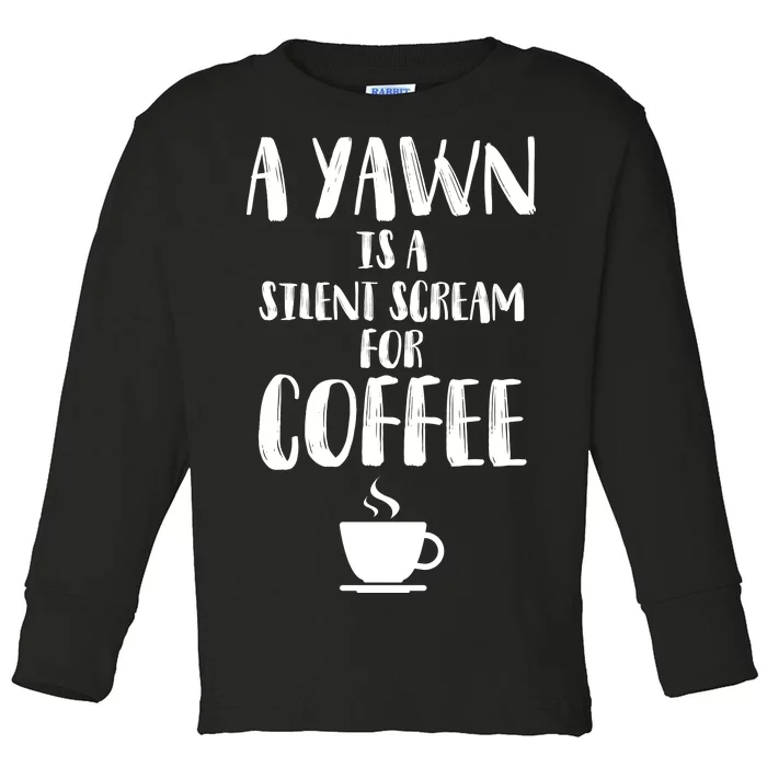 A Yawn Is A Silent Scream For Coffee Toddler Long Sleeve Shirt