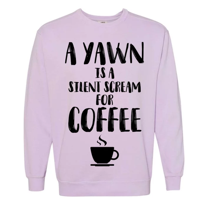 A Yawn Is A Silent Scream For Coffee Garment-Dyed Sweatshirt