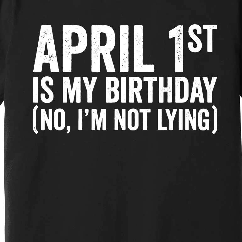 April 1st Birthday April Fools Day Funny Anniversary Premium T-Shirt