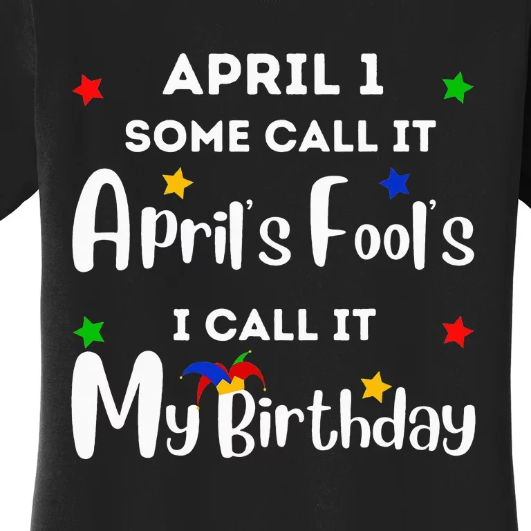 April 1st Birthday April Fool's Day Funny Anniversary Jokes Women's T-Shirt