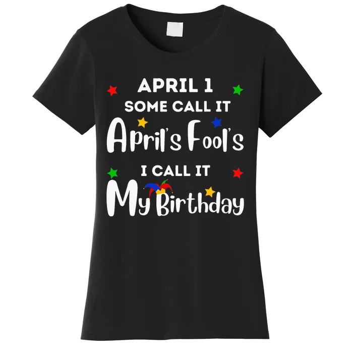 April 1st Birthday April Fool's Day Funny Anniversary Jokes Women's T-Shirt