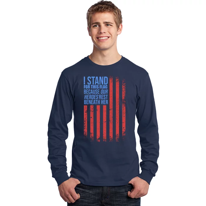 I stand for the flag because hero's lay beneath it. Long Sleeve Shirt