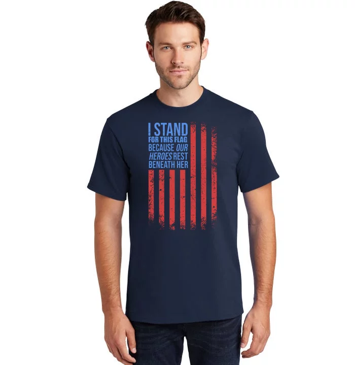 I stand for the flag because hero's lay beneath it. Tall T-Shirt