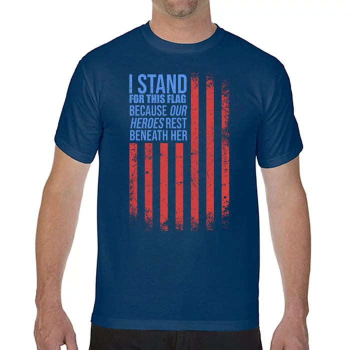 I stand for the flag because hero's lay beneath it. Comfort Colors T-Shirt