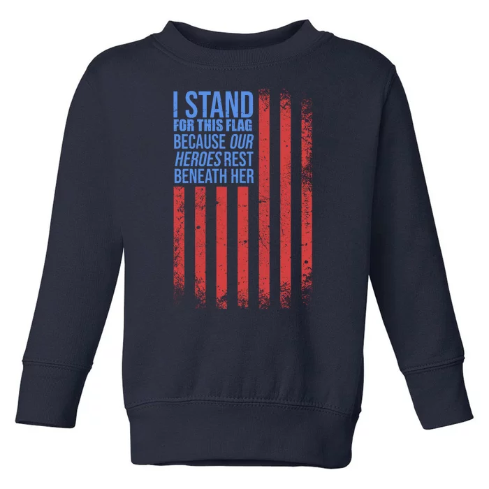 I stand for the flag because hero's lay beneath it. Toddler Sweatshirt