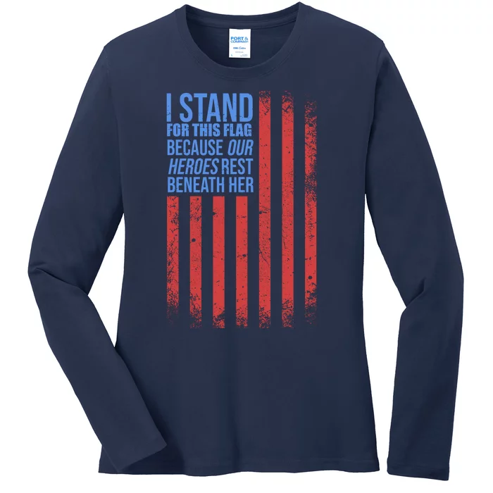 I stand for the flag because hero's lay beneath it. Ladies Long Sleeve Shirt