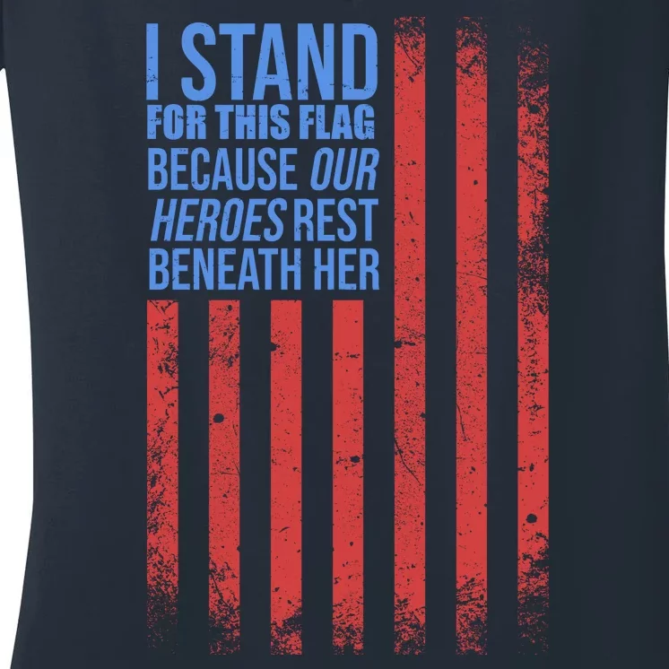 I stand for the flag because hero's lay beneath it. Women's V-Neck T-Shirt