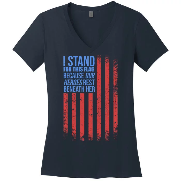 I stand for the flag because hero's lay beneath it. Women's V-Neck T-Shirt