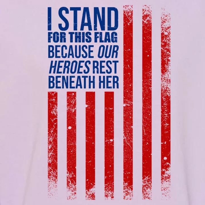 I stand for the flag because hero's lay beneath it. Garment-Dyed Sweatshirt