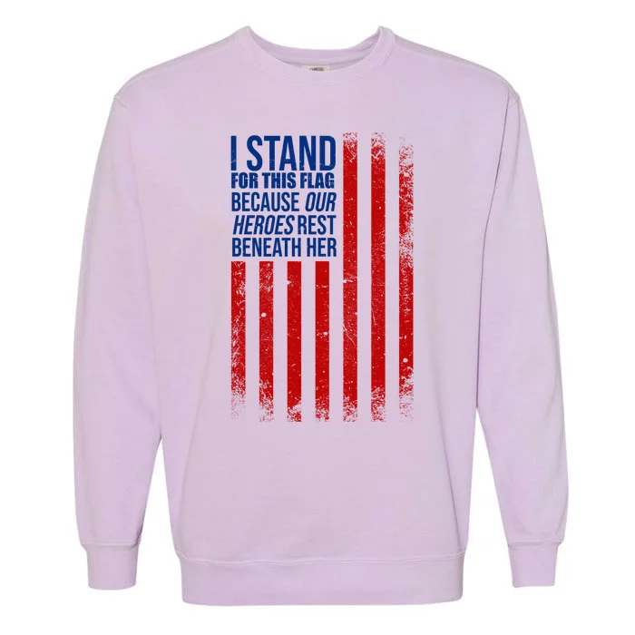 I stand for the flag because hero's lay beneath it. Garment-Dyed Sweatshirt