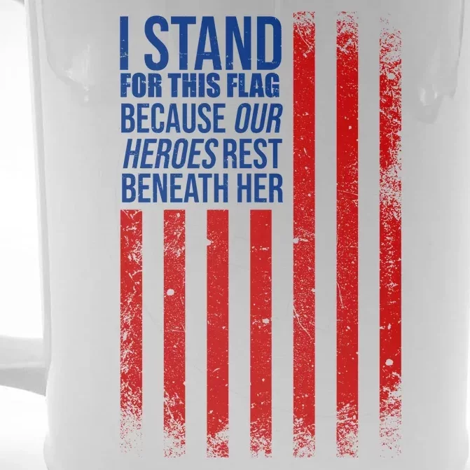 I stand for the flag because hero's lay beneath it. Front & Back Beer Stein