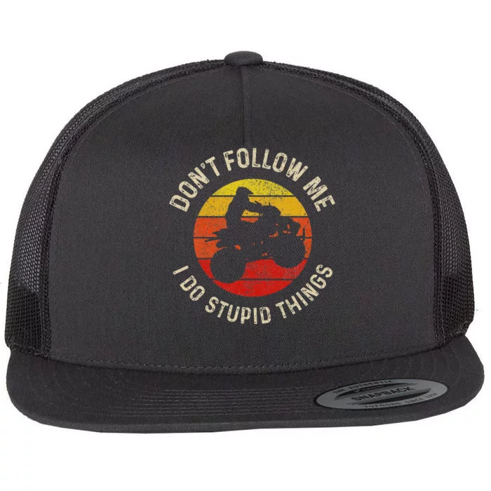 Atv 4 Wheeler Quad Bike DonT Follow Me Stupid Things Funny Flat Bill Trucker Hat