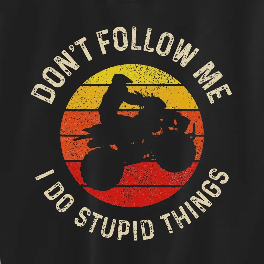 Atv 4 Wheeler Quad Bike DonT Follow Me Stupid Things Funny Kids Sweatshirt