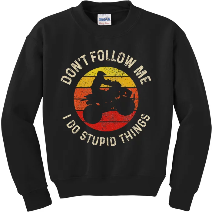 Atv 4 Wheeler Quad Bike DonT Follow Me Stupid Things Funny Kids Sweatshirt