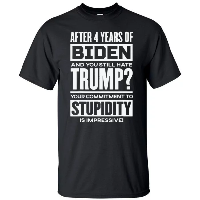 After 4 Years Of Biden And You Still Hate Trump Tall T-Shirt