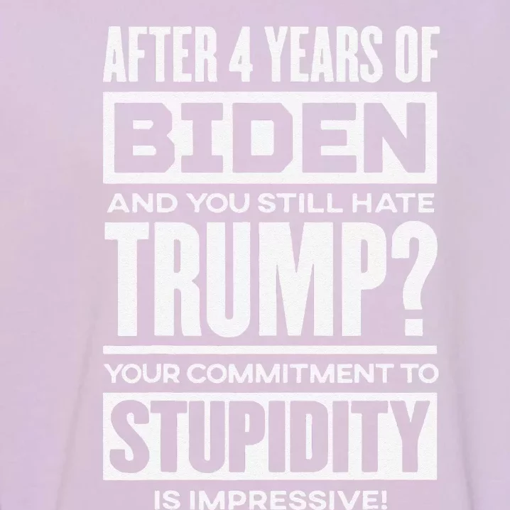 After 4 Years Of Biden And You Still Hate Trump Garment-Dyed Sweatshirt