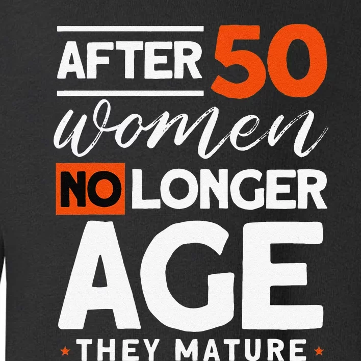 After 50 Women No Longer Age They Mature 50th Birthday Toddler Sweatshirt