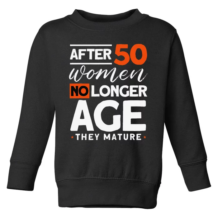 After 50 Women No Longer Age They Mature 50th Birthday Toddler Sweatshirt