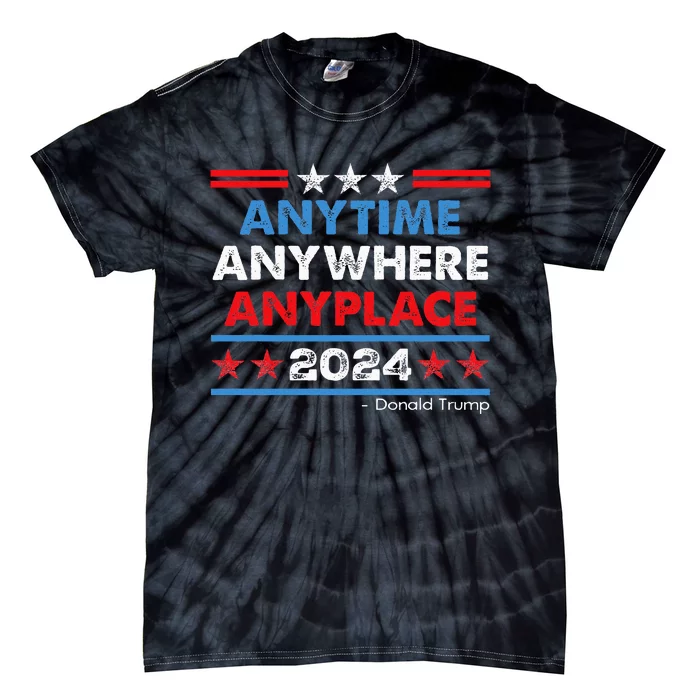 Anytime Anywhere Anyplace Donald Trump 2024 Tie-Dye T-Shirt