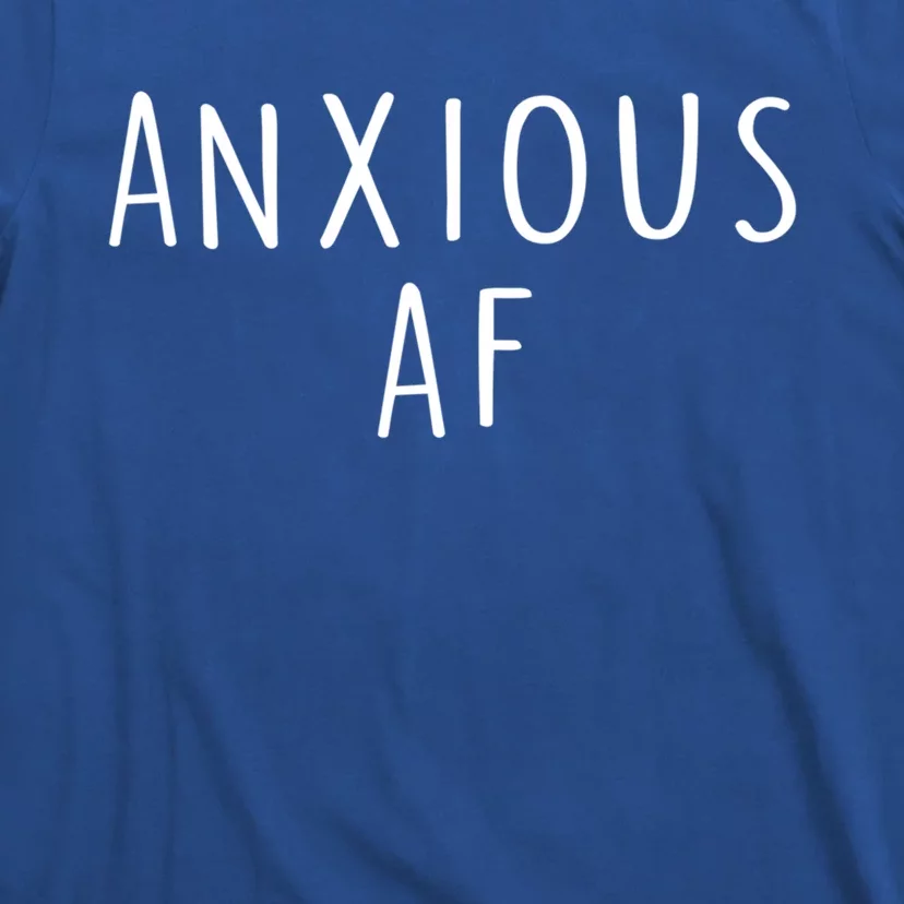 Anxious Af Anxiety Panic Stress Tal Health Awareness Meme Cool Gift T-Shirt