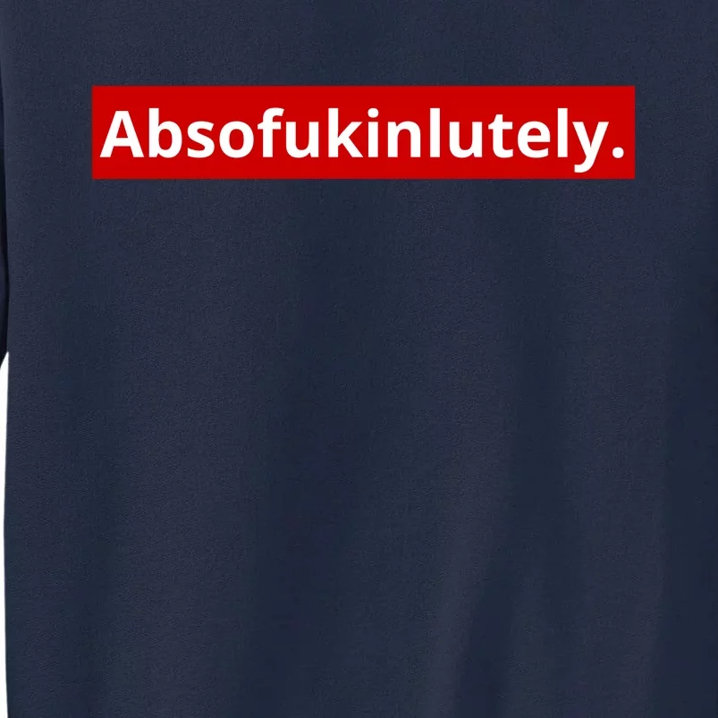 Absofukinlutely Tall Sweatshirt