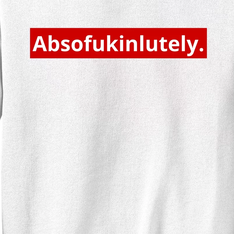 Absofukinlutely Sweatshirt